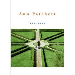 What Now? -- Ann Patchett